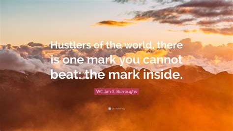 William S Burroughs Quote Hustlers Of The World There Is One Mark