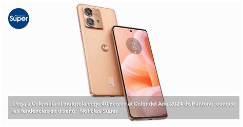 Llega a Colombia el motorola edge 40 neo en el Color del Año 2024 de