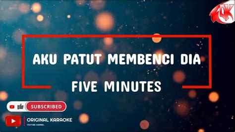 Five Minutes Aku Patut Membenci Dia Karaoke Version YouTube