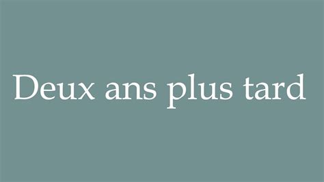 How To Pronounce Deux Ans Plus Tard Two Years Later Correctly In