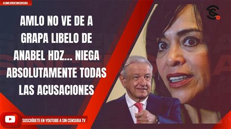 Lomejordesincensura Amlo No Ve De A Grapa Libelo De Anabel Hdz Niega