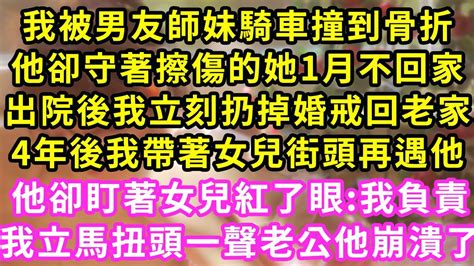 我被男友師妹騎車撞到骨折，他卻守著擦傷的她1月不回家，出院後我立刻扔掉婚戒回老家，4年後我帶著女兒街頭再遇他，他卻盯著女兒紅了眼 我負責，我立馬扭頭一聲老公他崩潰了 甜寵 灰姑娘 霸道總裁