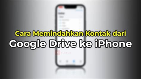 Cara Memindahkan Kontak Dari Google Drive Ke Iphone Youtube