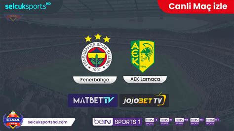 Exxen Tv Fenerbah E Aek Larnaca Ma Canli Izle Hd Ifresiz Canli