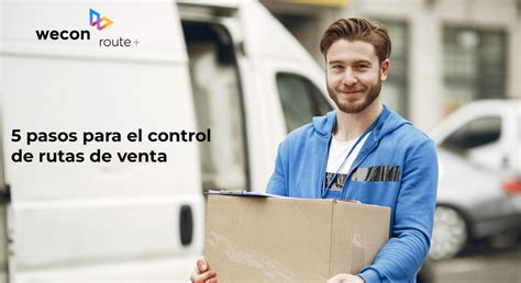 5 Pasos Para Optimizar Tu Control De Ventas En Tus Rutas De Reparto Wecon