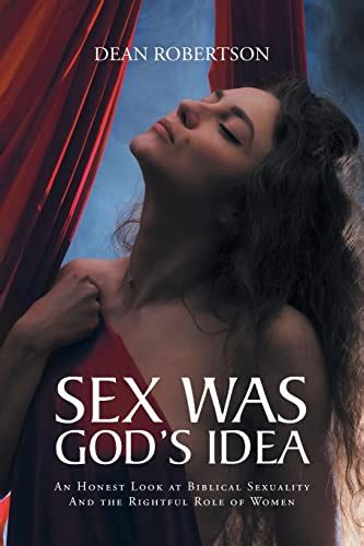 Sex Was God S Idea An Honest Look At Biblical Sexuality And The