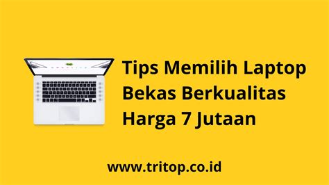 Tips Memilih Laptop Bekas Berkualitas Harga 7 Jutaan Tritop