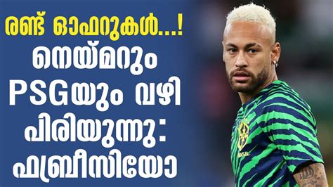 രണ്ട് ഓഫറുകൾ നെയ്മറും Psgയും വഴി പിരിയുന്നു ഫബ്രീസിയോ Neymar Jr Transfer News Youtube