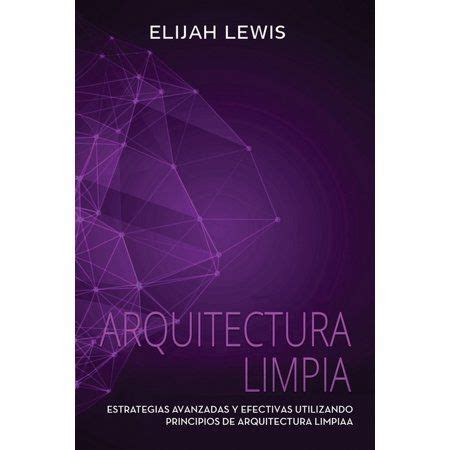 Arquitectura Limpia Estrategias Avanzadas Y Efectivas Utilizando