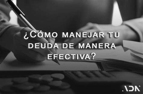 C Mo Manejar Tu Deuda De Manera Efectiva Consejos Adn