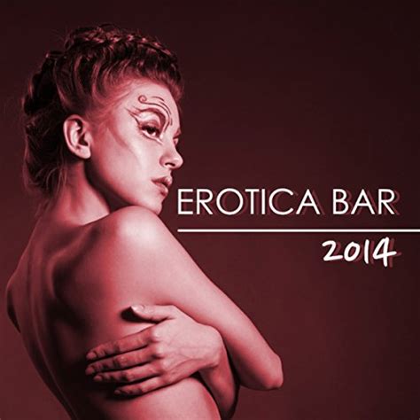 Erotica Bar Hot New Erotic Lounge Sexy Chillout Music Collection