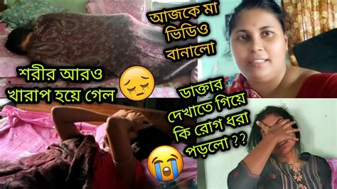 শরীর আরও খারাপ হয়ে গেল🥺ডাক্তার দেখাতে গিয়ে কি রোগ ধরা পড়লো 😭মা