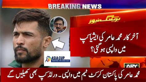 Muhammad Amir Comeback In Asia Cup 2023 Mohammad Amir Comeback In