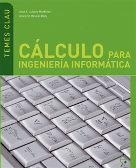 Calculo Para La Ingenieria Informatica Temas Clave Jose A Lubary