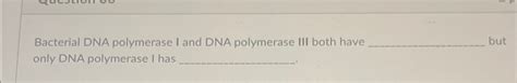 Solved Bacterial DNA polymerase I and DNA polymerase III | Chegg.com 