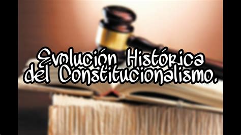 Evolución Histórica Del Constitucionalismo Youtube