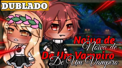 🍷 °meu Noivo é Um Vampiro🥀~mini Filme} Gacha Life 1 2 Dublado Youtube