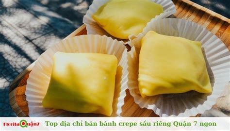 Top 6 Địa chỉ bán bánh crepe sầu riêng Quận 7 ngon, nổi tiếng nhất