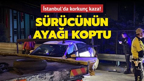 İstanbul da korkunç kaza Sürücünün ayağı koptu