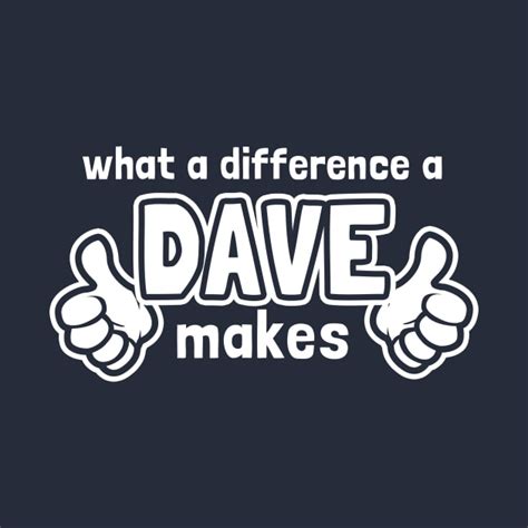 What A Difference A Dave Makes Dave T Shirt Teepublic