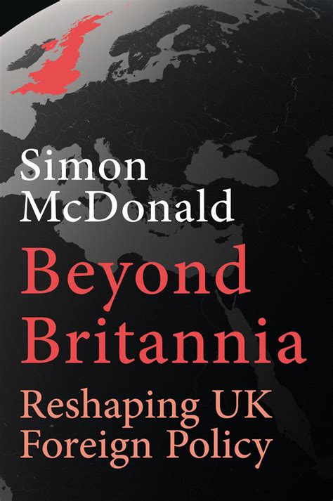 Beyond Britannia Reshaping Uk Foreign Policy Mcdonald