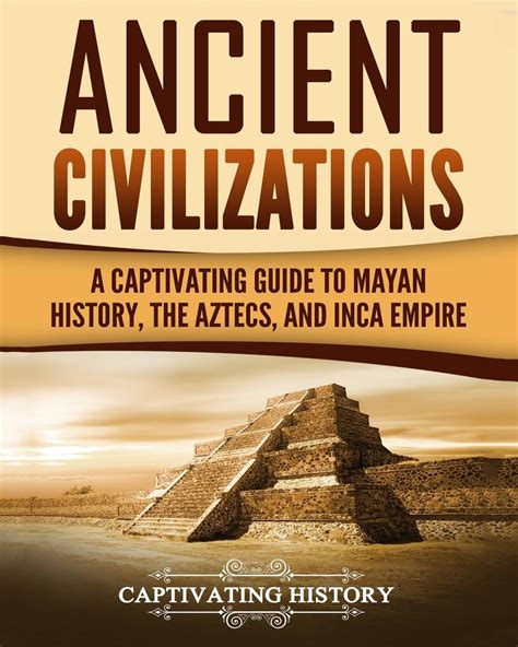 Ancient Civilizations A Captivating Guide To Mayan History The Aztecs