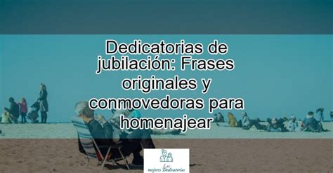 Dedicatorias De Jubilaci N Frases Originales Y Conmovedoras Para