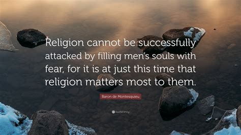 Baron De Montesquieu Quote “religion Cannot Be Successfully Attacked By Filling Men’s Souls