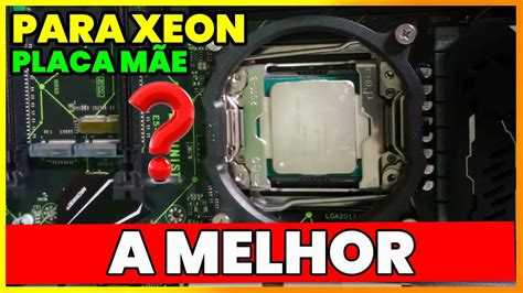 Qual A Melhor Placa M E Para Xeon Youtube