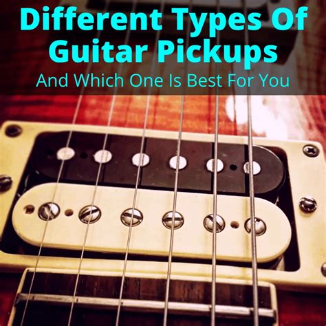 Different Types Of Guitar Pickups And Which Is Best For You