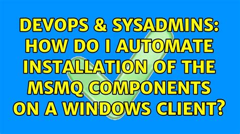 DevOps SysAdmins How Do I Automate Installation Of The MSMQ