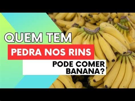 Quem Tem PEDRA NO RIM Pode Comer Banana Banana Faz Mal Para Pedra Nos