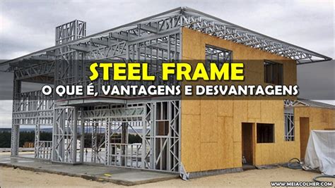 Steel Frame O Que Vantagens E Desvantagens Meia Colher