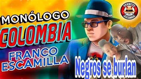 MONOLOGO COLOMBIA FRANCO ESCAMILLA Reaccionando YouTube