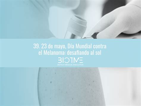 De Mayo D A Mundial Contra El Melanoma Desafiando Al Sol Biotme