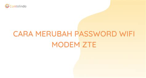 CARA MERUBAH PASSWORD WIFI MODEM ZTE Comtelindo