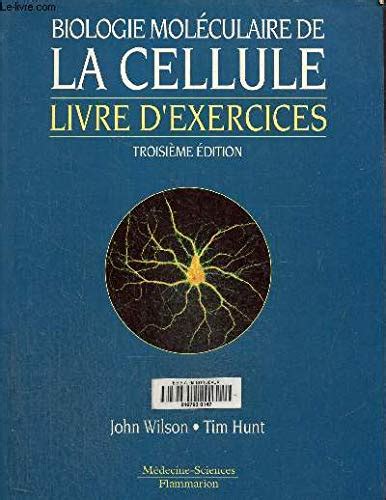 Biologie moléculaire de la cellule livre d exercices livre d