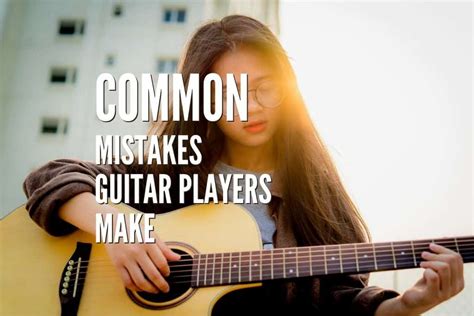 27 Common Mistakes Guitar Players Make And How To Avoid Them Rock Guitar Universe