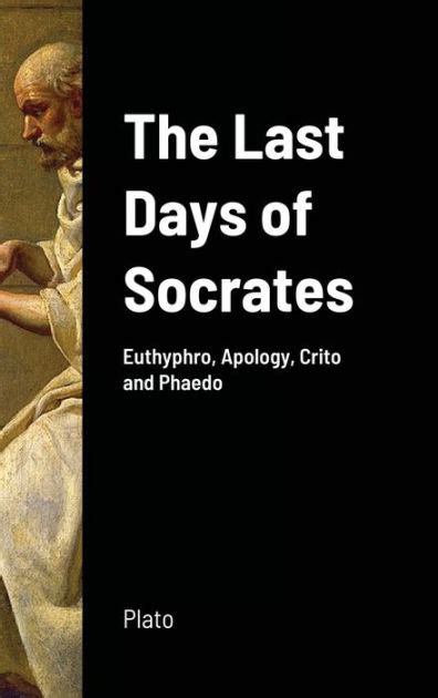 The Last Days Of Socrates Euthyphro Apology Crito And Phaedo By