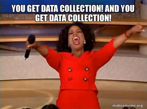 You Get Data Collection And You Get Data Collection Oprah Winfrey