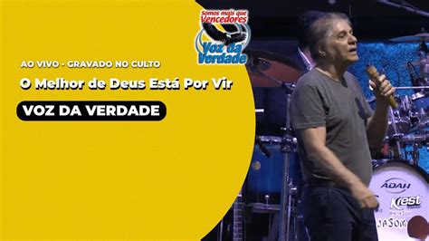 O Melhor De Deus Est Por Vir Ao Vivo Voz Da Verdade Culto Youtube