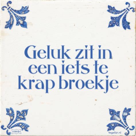 Geluk Zit In Een Iets Te Krap Broekje Online Tegeltjes Bakken WBVB