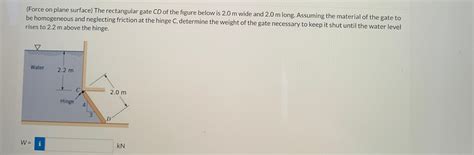 Solved Force On Plane Surface The Rectangular Gate Cd Of Chegg