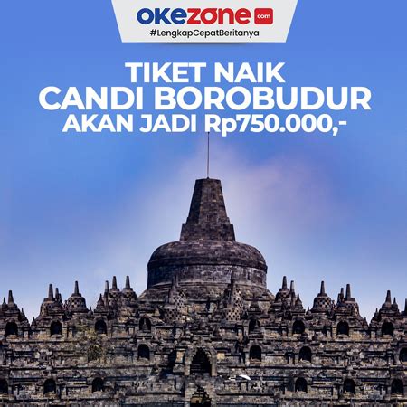 Tiket Masuk Dan Naik Ke Candi Borobudur Bakal Jadi Rp750 000 Orang 0