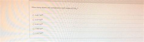 Solved How Many Atoms Are Contained In 2 65 Moles Of CH4 O Chegg