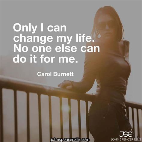 Only I Can Change My Life No One Else Can Do It For Me Carol Burnett