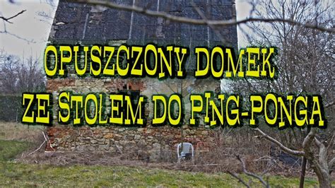 OPUSZCZONY DOMEK ZE STOŁEM DO PING PONGA BIEGAMPOWSI URBEX YouTube