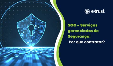 SOC Serviços gerenciados de Segurança E TRUST