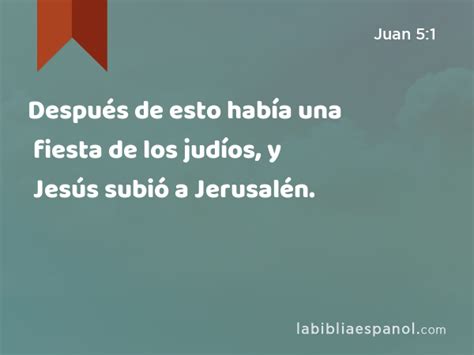 Juan 5 1 Después de esto había una fiesta de los judíos y Jesús