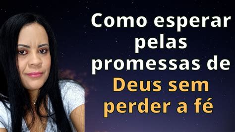 Como Esperar Pelas Promessas De Deus Sem Perder A F Z Lia Fran A